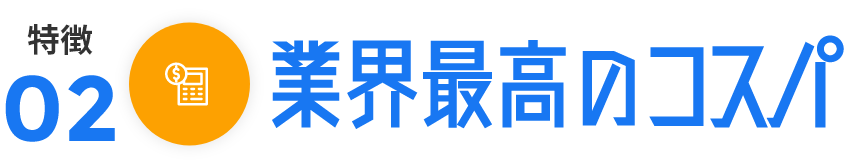 業界最高のコストパフォーマンス